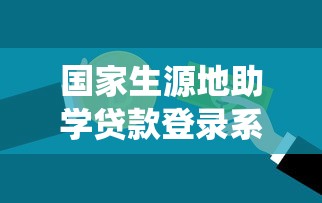 國家生源地助學貸款登錄系統：如何登錄生源地助學貸款系統