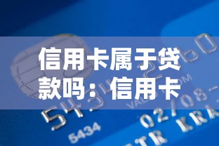 信用卡屬于貸款嗎：信用卡算不算借貸行為