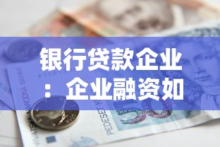 銀行貸款企業(yè)：企業(yè)融資如何申請(qǐng)銀行借貸