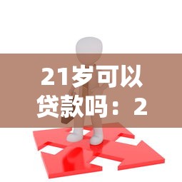 21歲可以貸款嗎：21歲申請貸款需要滿足哪些條件