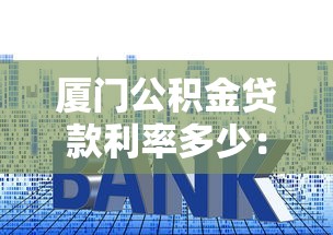 廈門公積金貸款利率多少：廈門公積金最新貸款利率是多少