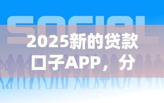 2025新的貸款口子APP，分析五個(gè)2025最新平臺(tái)貸款逾期會(huì)怎么樣