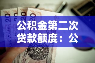 公積金第二次貸款額度：公積金二套房貸款能貸多少