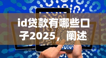 id貸款有哪些口子2025，闡述5家2025最新5000元無視一切必下款的口子