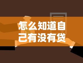 怎么知道自己有沒有貸款：如何查詢個人名下未還貸款