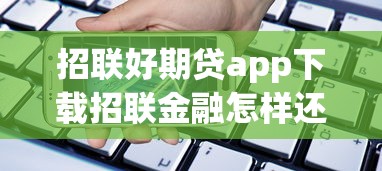 招聯好期貸app下載招聯金融怎樣還款，省內五個2025最新貸款平臺代理