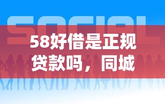 58好借是正規(guī)貸款嗎，同城五個2025最新學(xué)生網(wǎng)貸平臺