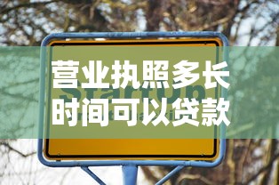 營業執照多長時間可以貸款：營業執照多久能申請企業貸款