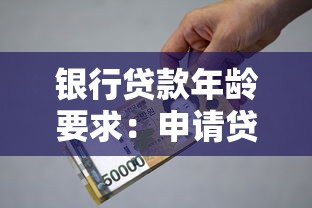 銀行貸款年齡要求：申請貸款有年齡限制嗎