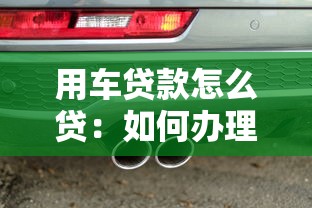 用車貸款怎么貸：如何辦理汽車抵押貸款