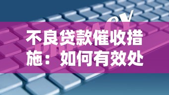 不良貸款催收措施：如何有效處置逾期貸款債務