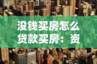 沒錢買房怎么貸款買房：資金不足如何申請購房貸款