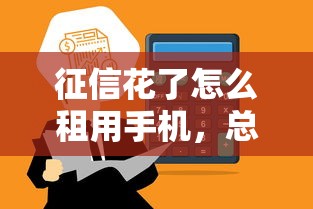 征信花了怎么租用手機，總結五個2025最新官方借錢平臺