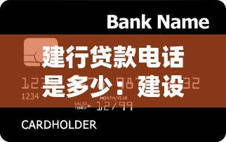 建行貸款電話是多少：建設(shè)銀行貸款客服熱線號(hào)碼是什么