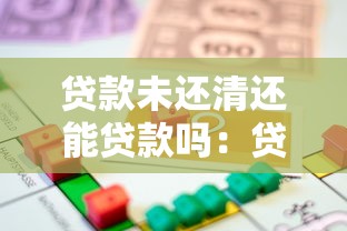 貸款未還清還能貸款嗎：貸款未清能否再申請貸