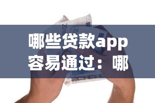 哪些貸款app容易通過：哪些借款平臺審批門檻低