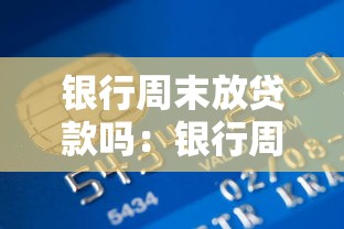 銀行周末放貸款嗎：銀行周末能否辦理貸款業務