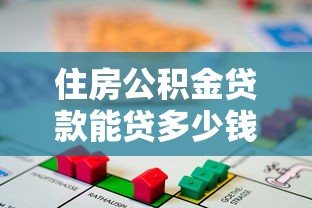住房公積金貸款能貸多少錢：公積金貸款額度最高可申請多少