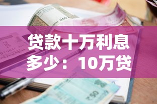 貸款十萬利息多少：10萬貸款一年需還多少利息