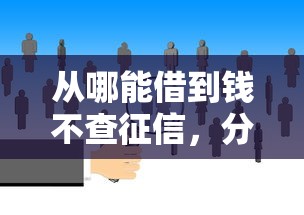 從哪能借到錢不查征信，分析五個2025最新借款不看征信的平臺