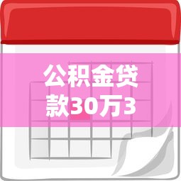 公積金貸款30萬30年：30年期公積金貸款30萬月供多少