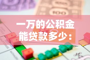 一萬的公積金能貸款多少：公積金余額1萬最高可貸多少款
