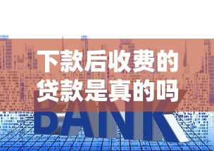 下款后收費的貸款是真的嗎，推薦五個2025最新61歲一63歲貸款平臺
