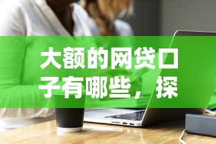 大額的網貸口子有哪些，探討五款2025最新網貸比較好的平臺