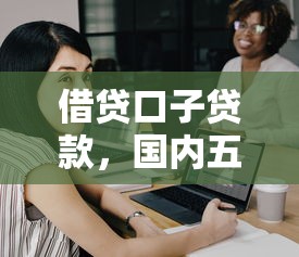 借貸口子貸款，國內五大2025最新芝麻分貸款的平臺