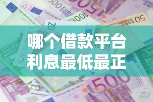 哪個借款平臺利息最低最正規2025，盤點五個2025最新十八歲貸款秒過平臺