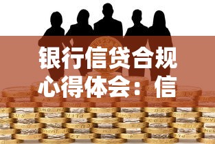 銀行信貸合規心得體會：信貸合規管理的實踐感悟有哪些