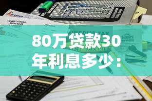 80萬貸款30年利息多少：80萬房貸30年總利息如何計算