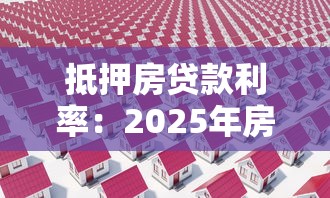 抵押房貸款利率：2025年房產抵押貸利率最低多少
