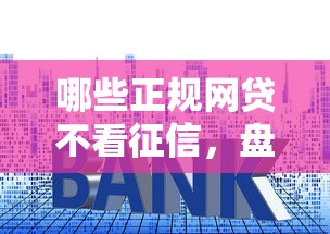 哪些正規網貸不看征信，盤點五個2025最新貸款平臺利息低好通過