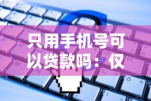 只用手機號可以貸款嗎：僅憑手機號能否申請貸款