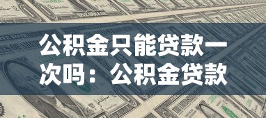 公積金只能貸款一次嗎：公積金貸款次數上限是多少