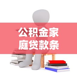 公積金家庭貸款條件：夫妻公積金貸款需滿足哪些要求