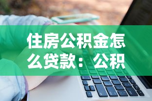住房公積金怎么貸款：公積金貸款申請條件及流程詳解