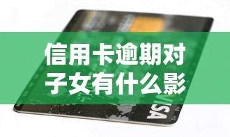 信用卡逾期對子女有什么影響，探討五款2025最新如何投訴網(wǎng)貸平臺