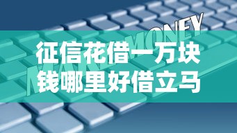 征信花借一萬塊錢哪里好借立馬到賬，五大2025最新網(wǎng)貸借款平臺好