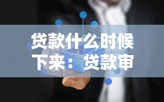貸款什么時候下來：貸款審批結果何時能查詢到