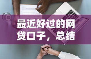 最近好過的網(wǎng)貸口子，總結(jié)五個2025最新貸款年利率低的平臺