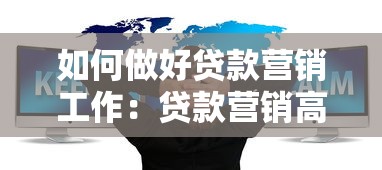 如何做好貸款營銷工作：貸款營銷高效策略有哪些