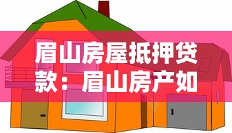 眉山房屋抵押貸款：眉山房產如何辦理抵押貸款