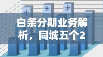 白條分期業務解析，同城五個2025最新廈門貸款平臺