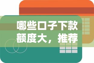哪些口子下款額度大，推薦五個2025最新平臺最容易借到錢的