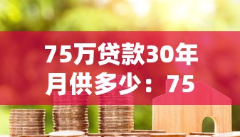 75萬貸款30年月供多少：75萬房貸30年每月還多少