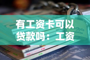 有工資卡可以貸款嗎：工資卡能申請無抵押貸款嗎