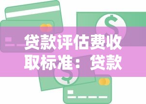 貸款評估費收取標準：貸款評估費收取依據是什么