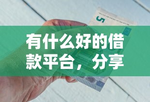 有什么好的借款平臺，分享五個2025最新網貸平臺哪些好下款